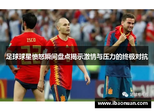 足球球星愤怒瞬间盘点揭示激情与压力的终极对抗