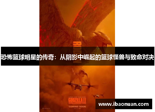恐怖篮球明星的传奇：从阴影中崛起的篮球怪兽与致命对决