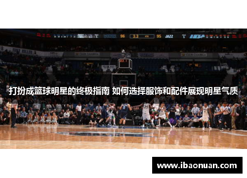 打扮成篮球明星的终极指南 如何选择服饰和配件展现明星气质
