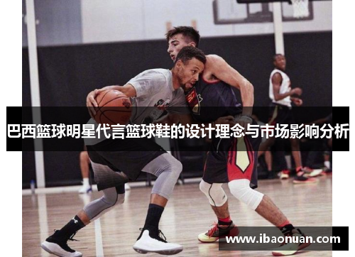 巴西篮球明星代言篮球鞋的设计理念与市场影响分析